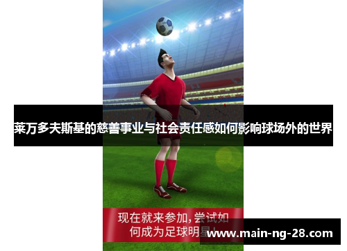 莱万多夫斯基的慈善事业与社会责任感如何影响球场外的世界 莱万多夫斯基的慈善事业与社会责任感如何影响球场外的世界