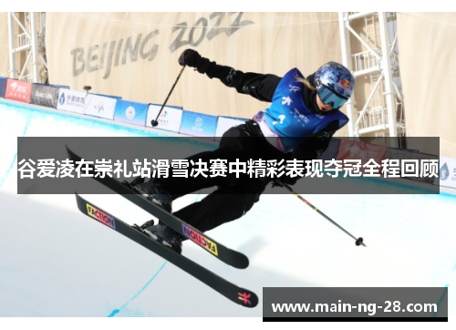 谷爱凌在崇礼站滑雪决赛中精彩表现夺冠全程回顾 谷爱凌在崇礼站滑雪决赛中精彩表现夺冠全程回顾