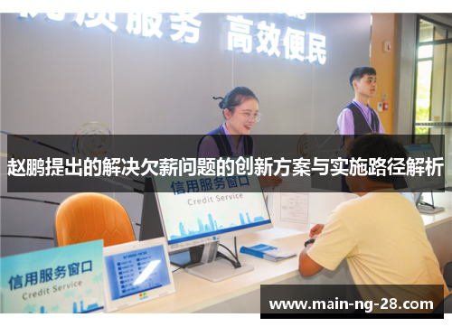 赵鹏提出的解决欠薪问题的创新方案与实施路径解析 赵鹏提出的解决欠薪问题的创新方案与实施路径解析