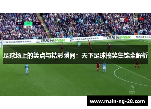足球场上的笑点与精彩瞬间：天下足球搞笑集锦全解析