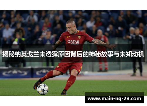 揭秘纳英戈兰未透露原因背后的神秘故事与未知动机 揭秘纳英戈兰未透露原因背后的神秘故事与未知动机