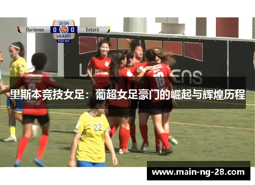 里斯本竞技女足：葡超女足豪门的崛起与辉煌历程