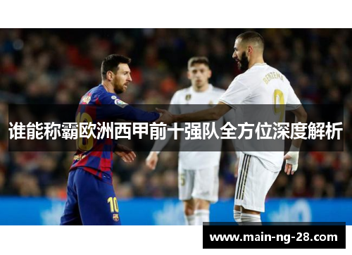 谁能称霸欧洲西甲前十强队全方位深度解析 谁能称霸欧洲西甲前十强队全方位深度解析