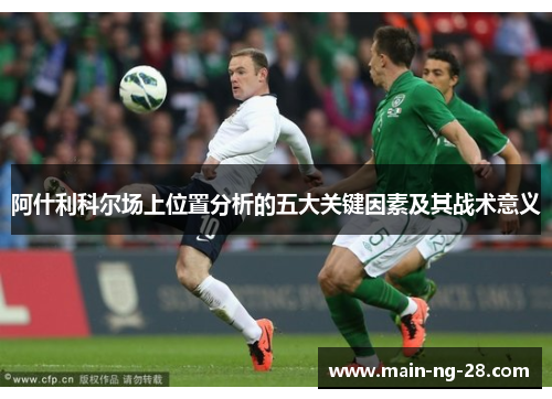 阿什利科尔场上位置分析的五大关键因素及其战术意义