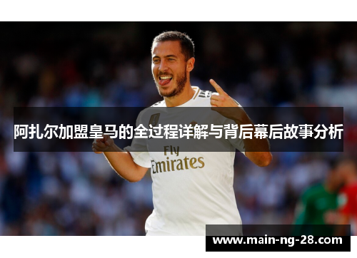 阿扎尔加盟皇马的全过程详解与背后幕后故事分析