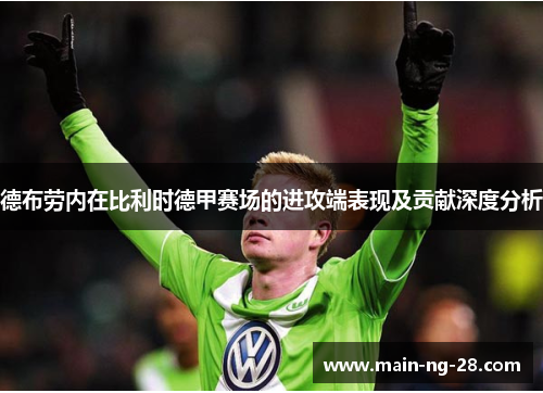 德布劳内在比利时德甲赛场的进攻端表现及贡献深度分析 德布劳内在比利时德甲赛场的进攻端表现及贡献深度分析
