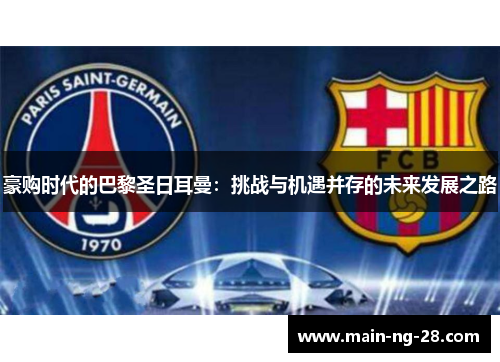 豪购时代的巴黎圣日耳曼:挑战与机遇并存的未来发展之路 豪购时代的巴黎圣日耳曼:挑战与机遇并存的未来发展之路