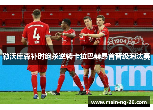 勒沃库森补时绝杀逆转卡拉巴赫昂首晋级淘汰赛