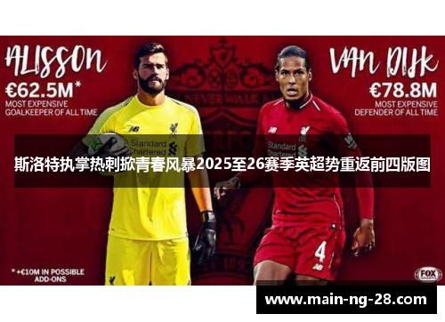 斯洛特执掌热刺掀青春风暴2025至26赛季英超势重返前四版图 斯洛特执掌热刺掀青春风暴2025至26赛季英超势重返前四版图