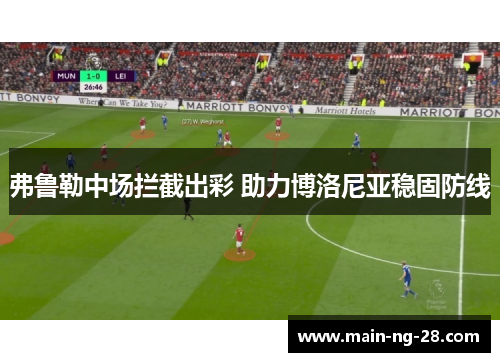 弗鲁勒中场拦截出彩 助力博洛尼亚稳固防线 弗鲁勒中场拦截出彩 助力博洛尼亚稳固防线